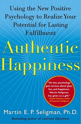 MARTIN E. P. SELIGMAN - Authentic Happiness. Using the New Positive Psychology to Realize Your Potential for Lasting Fulfillment