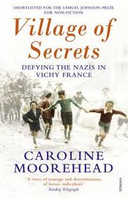 MOOREHEAD, CAROLINE - Village of Secrets. Defying the Nazis in Vichy France