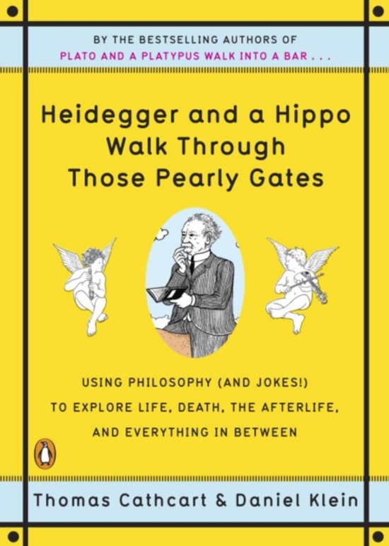 THOMAS CATHCART, DANIEL KLEIN - Heidegger and a hippo walk through those pearly gates. Using Philosophy (and Jokes!) to Explore Life, Death, the Afterlife, and Everything in Between