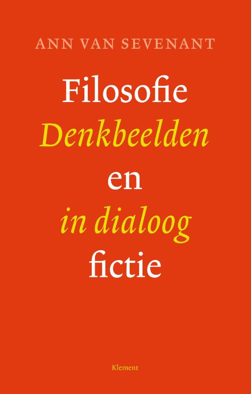 ANN VAN SEVENANT - Filosofie en Fictie. Denkbeelden in dialoog