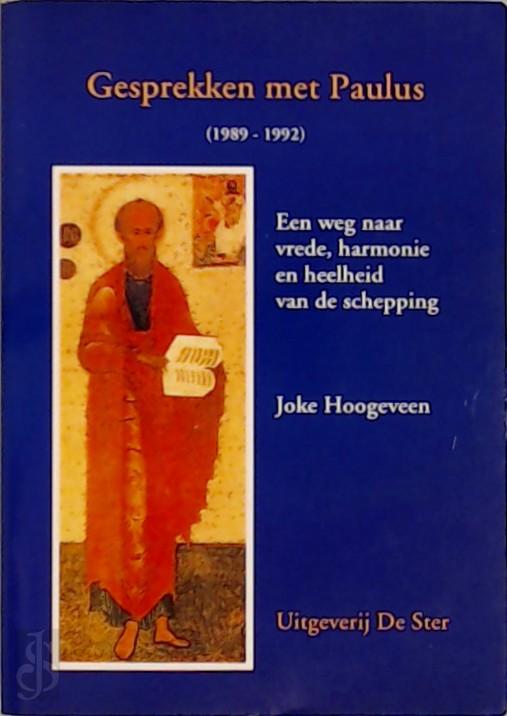 JOKE HOOGEVEEN - Gesprekken met Paulus 1989-1992. Een weg naar vrede, harmonie en heelheid van de schepping