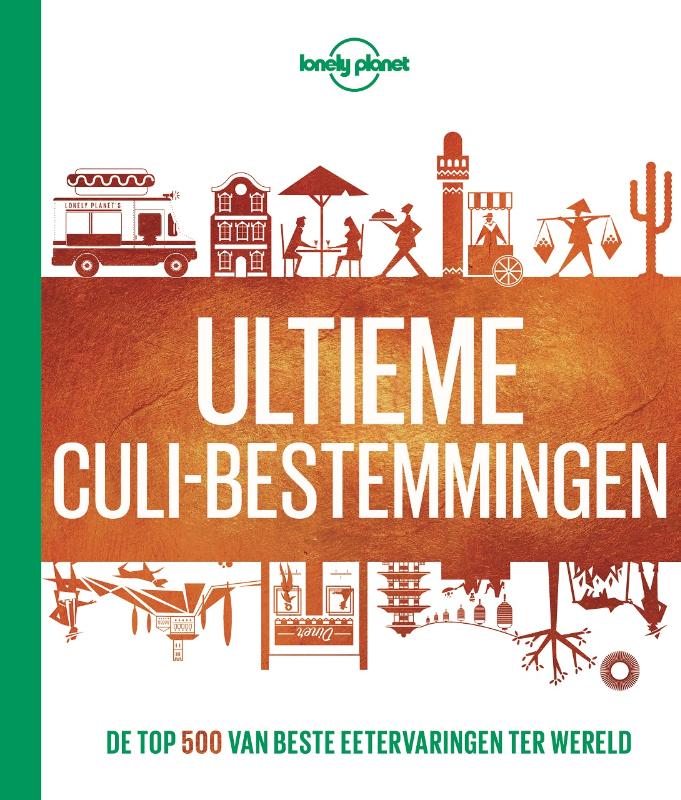 LONELY PLANET - Lonely Planet Ultieme culi-bestemmingen. De top 500 van beste eetervaringen ter wereld