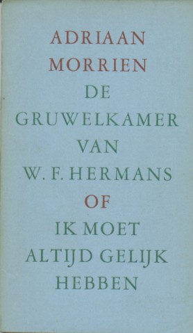 ADRIAAN MORRIN - De gruwelkamer van W.F. Hermans, of Ik moet altijd gelijk hebben