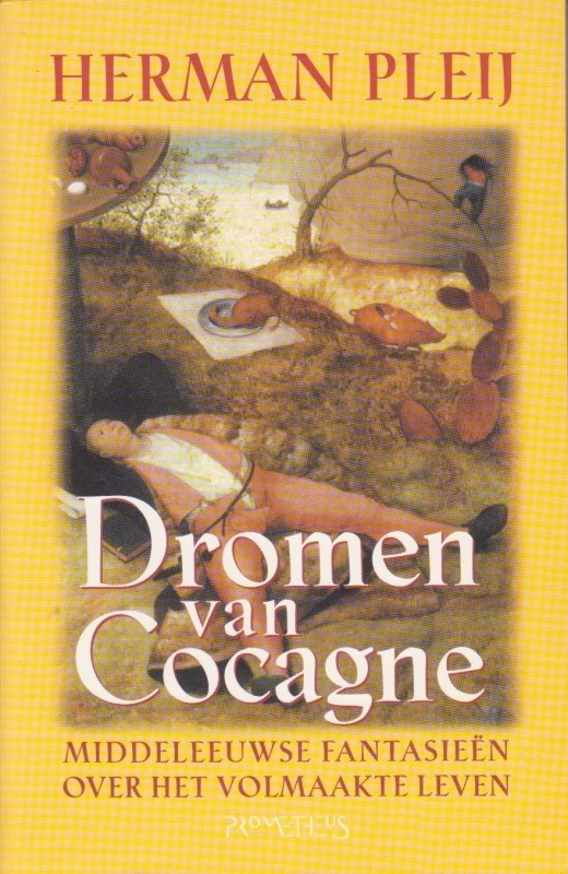 HERMAN PLEIJ - Dromen van Cocagne. Middeleeuwse fantasieen over het volmaakte leven