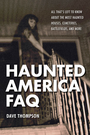 THOMPSON, DAVE - Haunted America FAQ. All That's Left to Know About the Most Haunted Houses, Cemeteries, Battlefields, and More