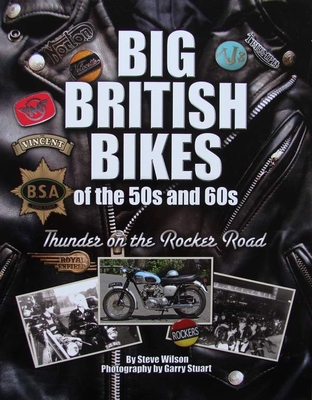 STEVE WILSON, GARRY STUART - Big British Bikes of the 50's and 60's. Thunder on the Rocker Road