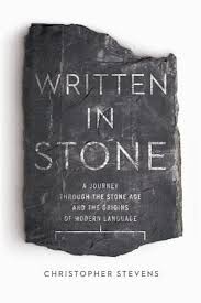 CHRISTOPHER STEVENS - Written in Stone. A Journey Through the Stone Age and the Origins of Modern Language