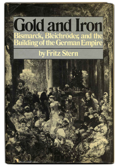 FRITZ RICHARD STERN - Gold and Iron. Bismarck, Bleichrder and the Building of the German Empire