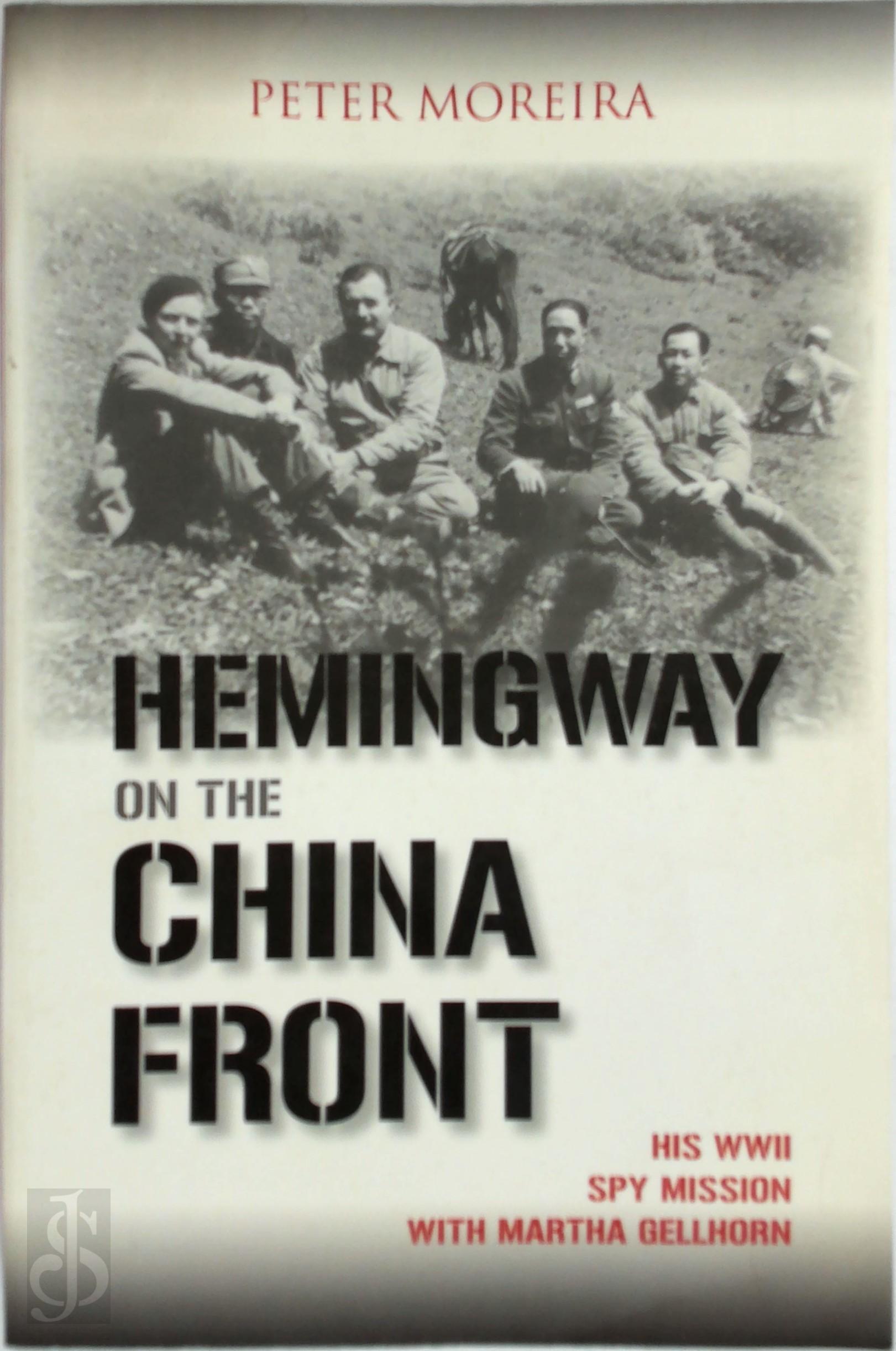 MOREIRA, PETER - Hemingway on the China Front. His WWII Spy Mission with Martha Gellhorn