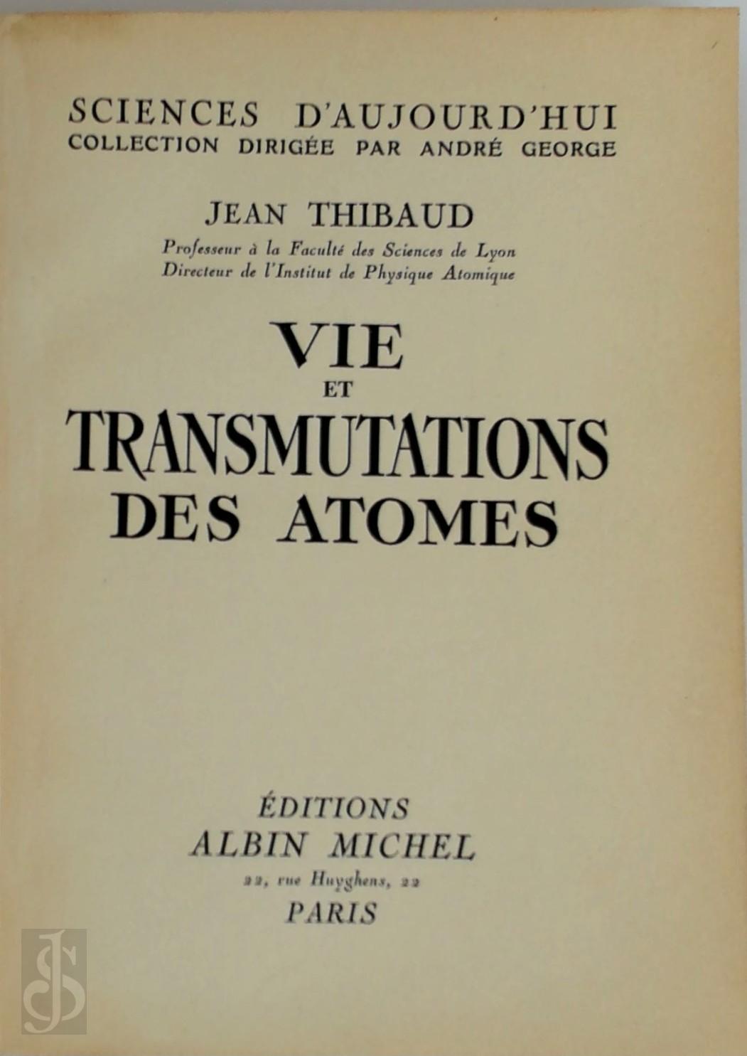 JEAN THIBAUD - Vie et transmutations des atomes