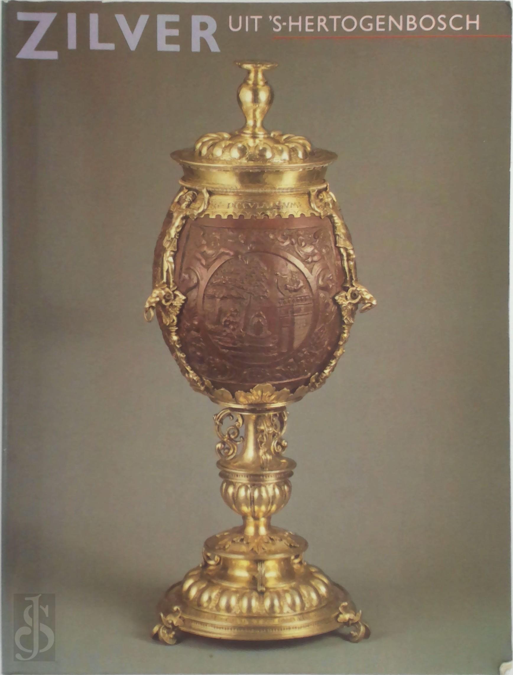 A. M. KOLDEWEIJ, NOORDBRABANTS MUSEUM - Zilver uit 's-Hertogenbosch. Van Bourgondisch tot Biedermeier : 9 maart-2 juni 1985, Noordbrabants Museum, Den Bosch