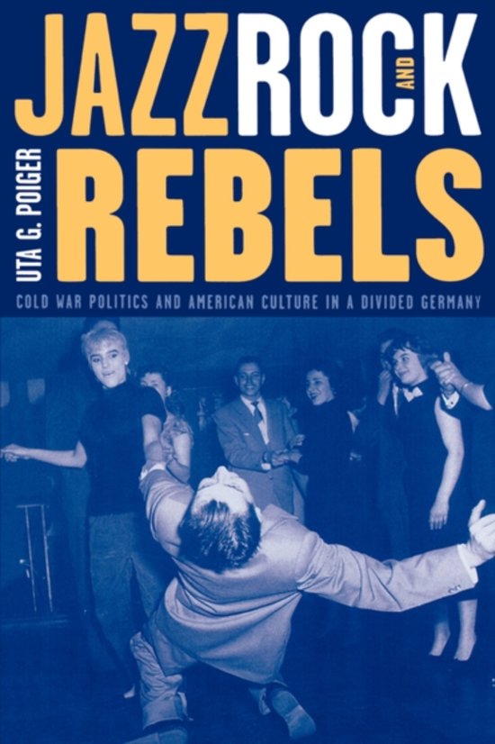 POIGER, UTA G - Jazz, Rock & Rebels - Cold War Politics & American Culture in a Divided Germany. Cold War Politics and American Culture in a Divided Germany