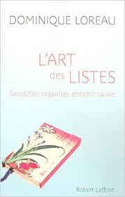 DOMINIQUE LOREAU - L' Art des Listes. Simplifier, organiser, enrichir sa vie