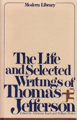 THOMAS JEFFERSON, ADRIENNE KOCH, WILLIAM PEDEN - The Life and Selected Writings of Thomas Jefferson