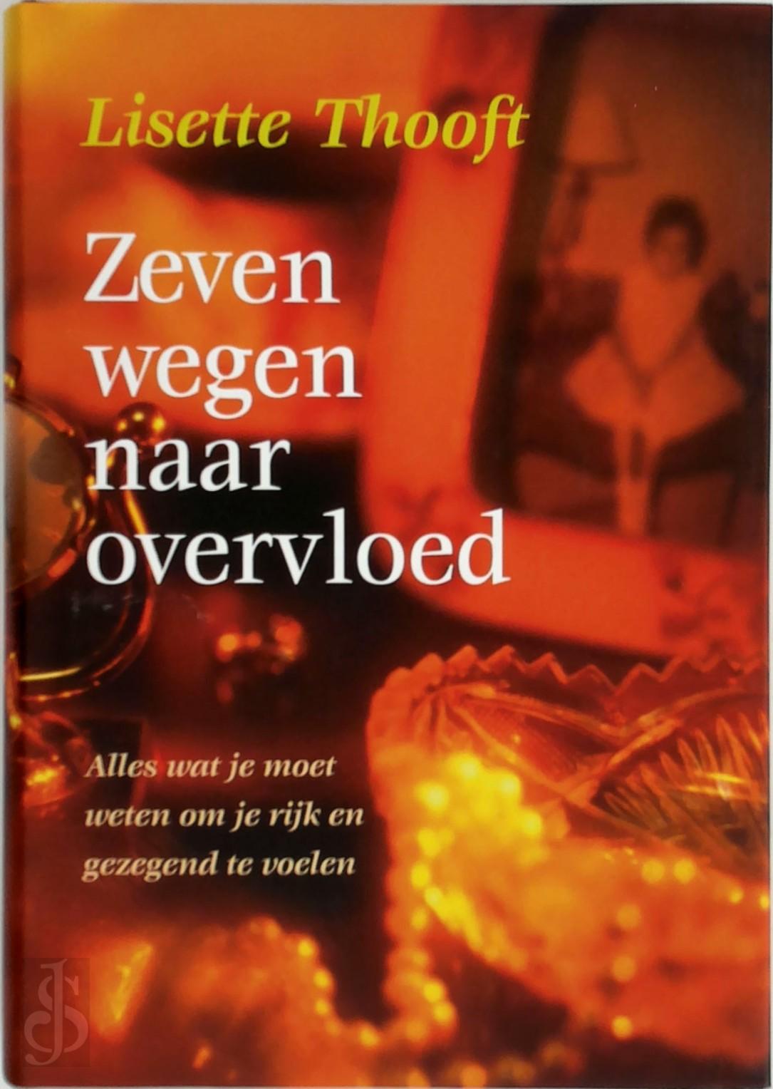 LISETTE THOOFT - Zeven wegen naar overvloed. Alles wat je moet weten om je rijk en gezegend te voelen