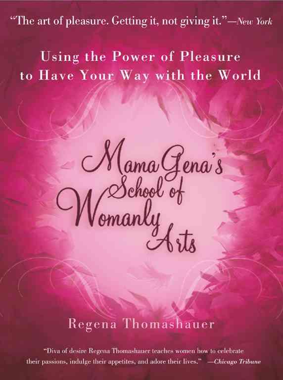 THOMASHAUER, REGENA - Mama Gena's School of Womanly Arts. Using the Power of Pleasure to Have Your Way With the World