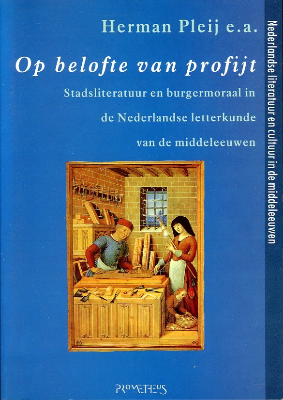 HERMAN PLEIJ - Op belofte van profijt. Stadsliteratuur em burgermoraal in de Nederlandse letterkunde van de middeleeuwen