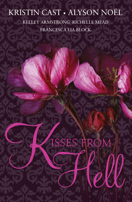 KRISTIN CAST, RICHELLE MEAD, ALYSON NOL, KELLEY ARMSTRONG, FRANCESCA LIA BLOCK - Kisses from Hell