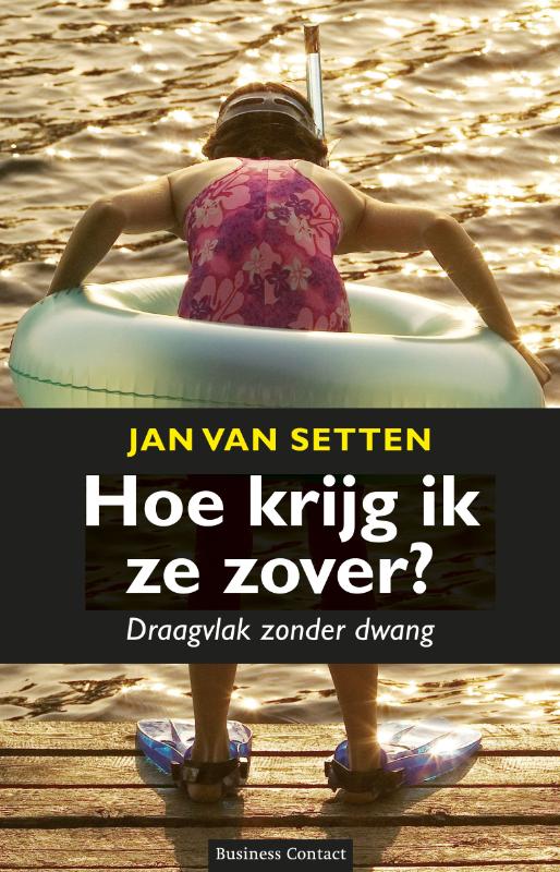 JAN VAN SETTEN - Hoe krijg ik ze zover?. Draagvlak zonder dwang