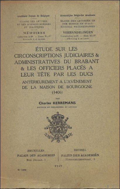 Charles Kerremans - tude sur les circonscriptions judiciaires & administratives du Brabant & les officiers placs  leur tte par les ducs antrieurement  l'avnement de la mission de Bourgogne, 1406