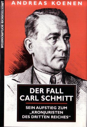 ANDREAS KOENEN - Der Fall Carl Schmitt : Sein Aufstieg zum 