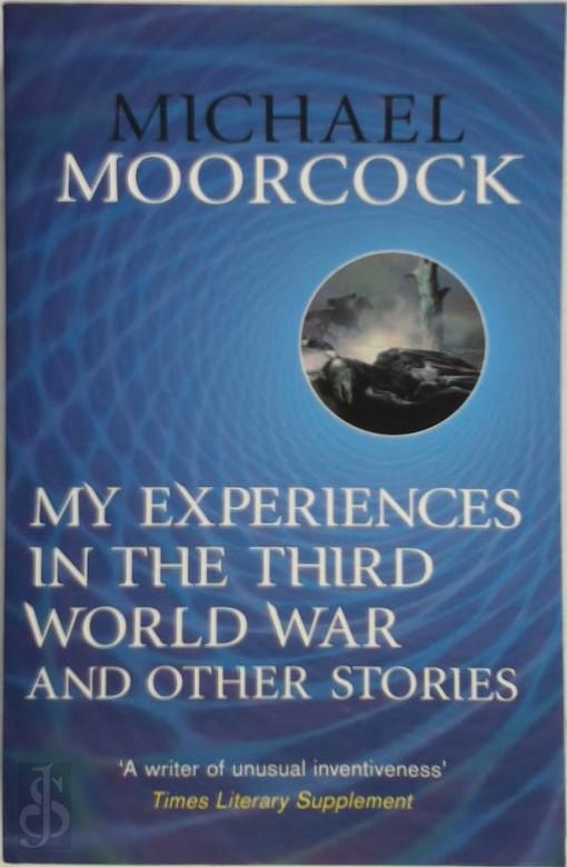 MOORCOCK, MICHAEL - My Experiences in the Third World War and Other Stories