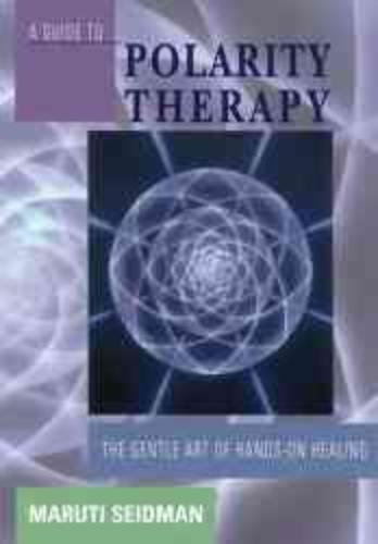 SEIDMAN, MARUTI - A Guide to Polarity Therapy. The Gentle Art of Hands-On Healing