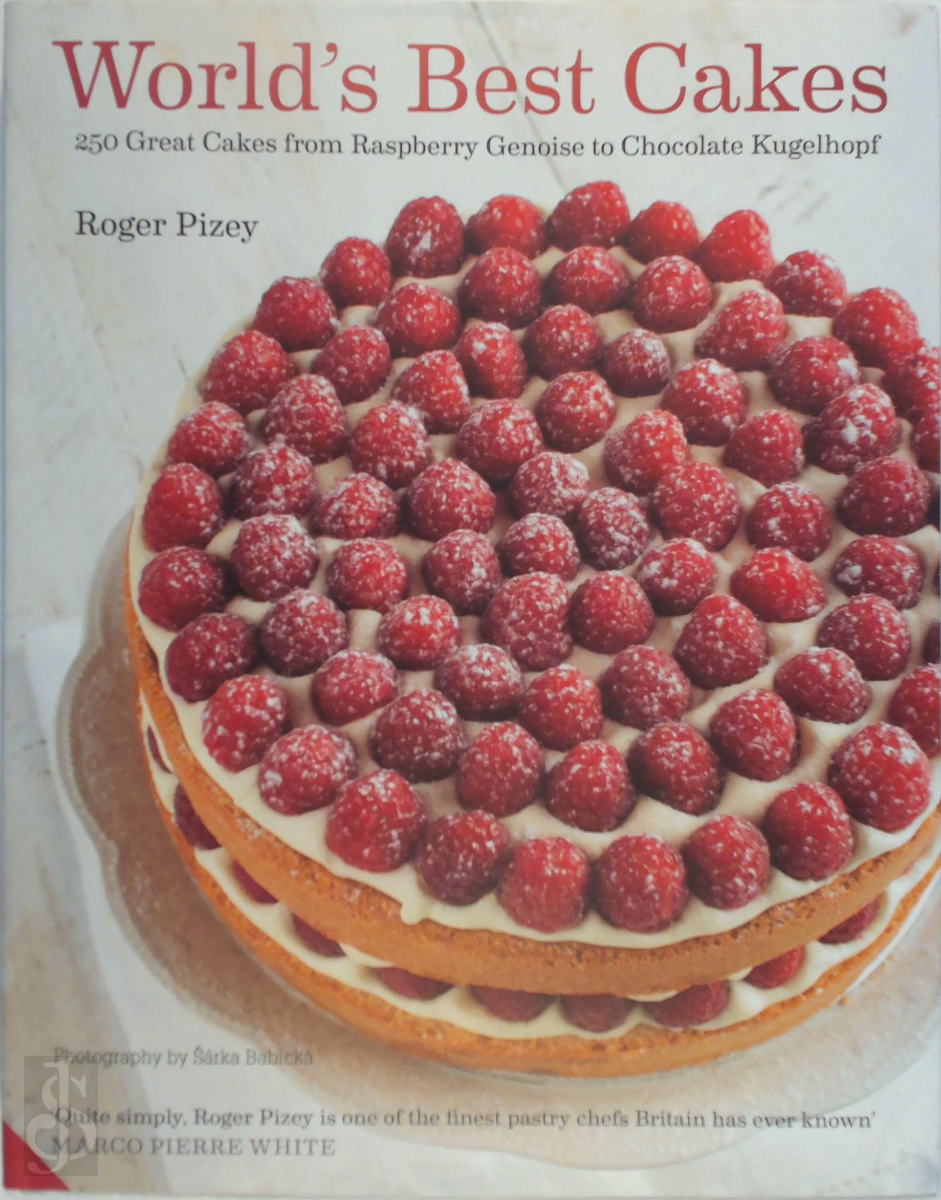 ROGER PIZEY - World's Best Cakes. 250 great cakes from raspberry genoise to chocolate kugelhopf