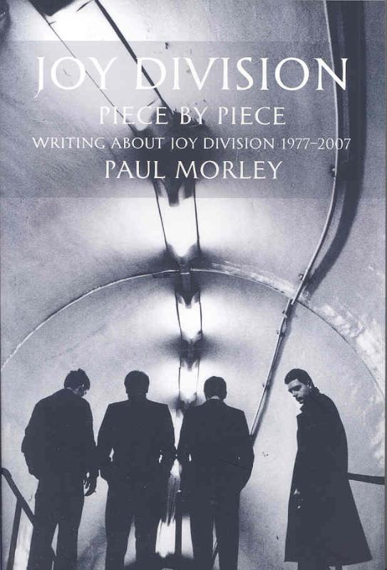 MORLEY, PAUL - Joy Division. Piece by Piece: Writing About Joy Division 1977-2007