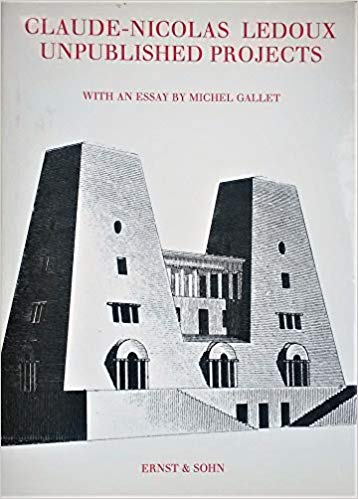 Claude Nicolas Ledoux, Michel Gallet - Claude-Nicolas Ledoux, unpublished projects