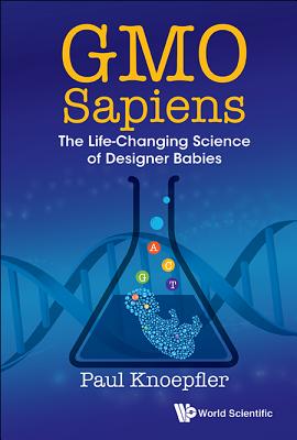 KNOEPFLER, PAUL - GMO Sapiens. The Life-Changing Science of Designer Babies