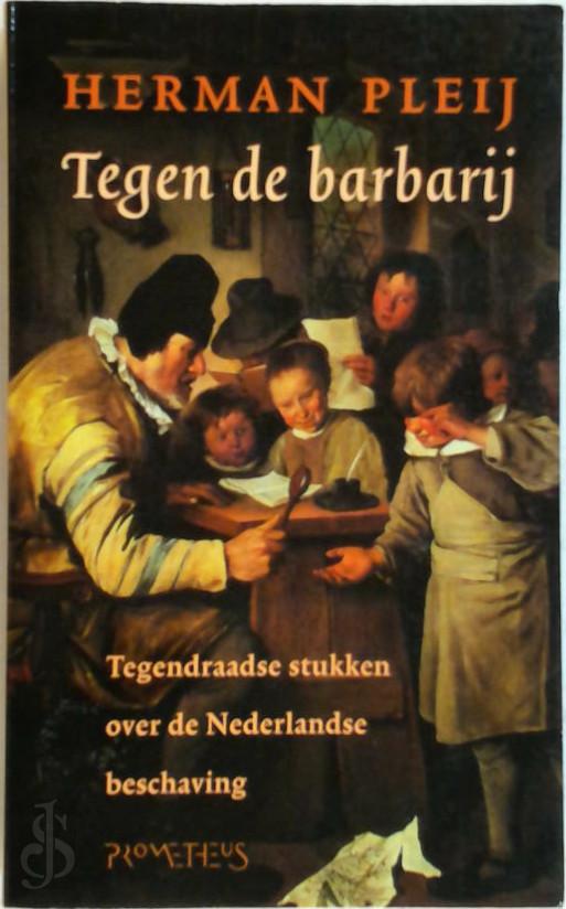 HERMAN PLEIJ - Tegen de barbarij. 10 stukken over vaderlandse beschaving