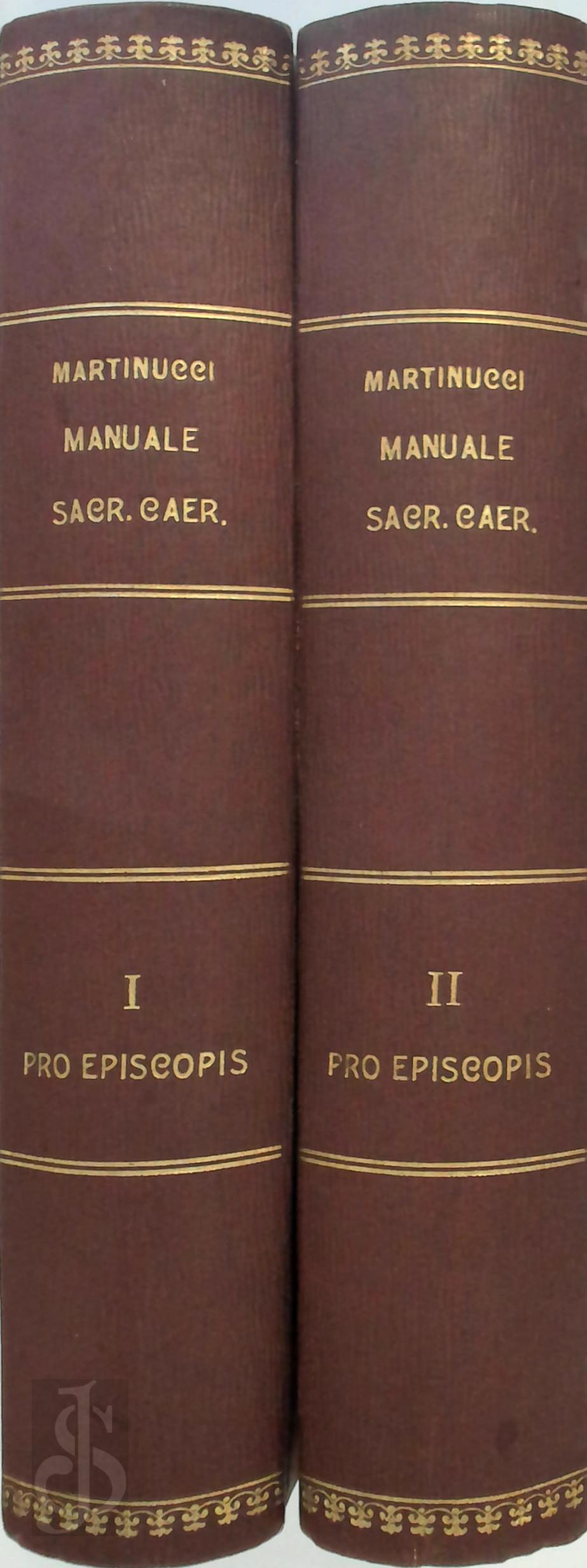 MARTINUCCI PIUS - Manuale Sacrarum Caeremoniarum - Vol. I & II. In libros octo digestum - Pars Altera: Pro Episcopis aliisque pontificalium privilegiis insignitis