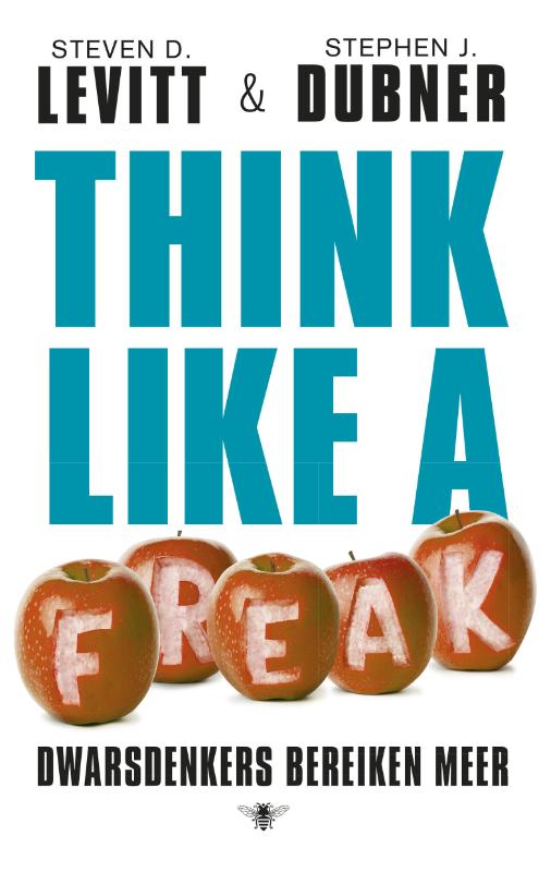 STEVEN D. LEVITT, STEPHEN J. DUBNER - Think like a freak. Dwarsdenkers bereiken meer