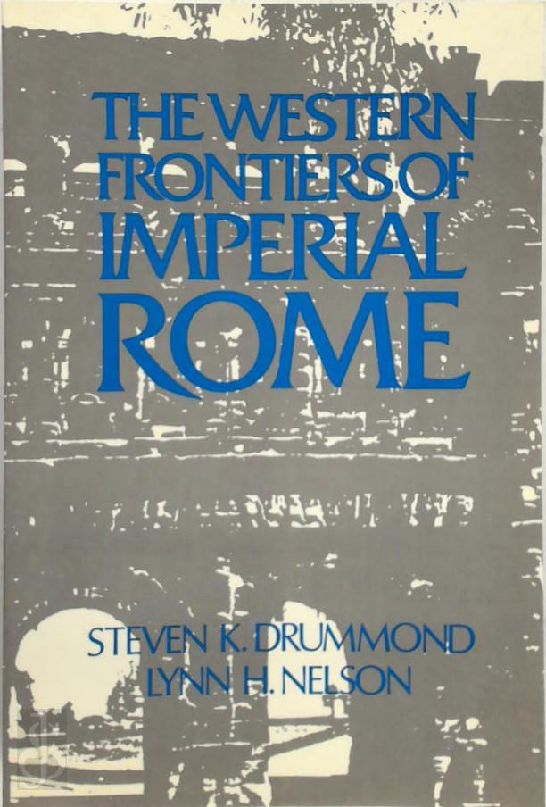 STEVEN K. DRUMMOND, JULIE NELSON, LYNN HARRY NELSON - The Western Frontiers of Imperial Rome