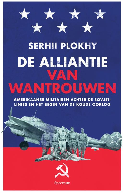 SERHII PLOKHY - De alliantie van wantrouwen. Amerikaanse militairen achter de Sovjetlinies en het begin van de Koude Oorlog