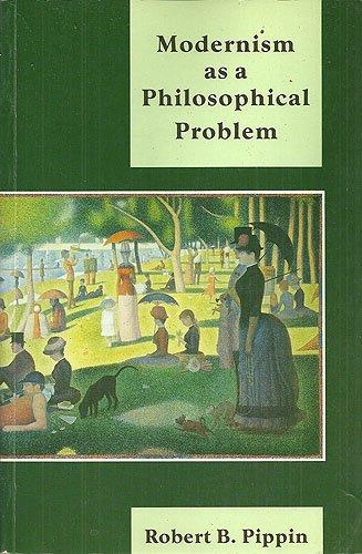 ROBERT B. PIPPIN - Modernism as a Philosophical Problem. On the Dissatisfactions of European High Culture