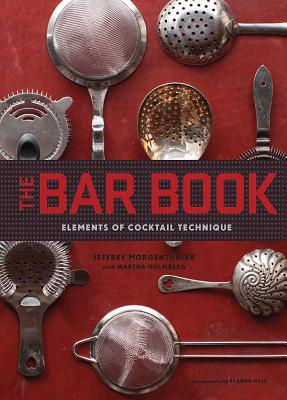 MORGENTHALER, JEFFREY - Bar Book. Elements of Cocktail Technique