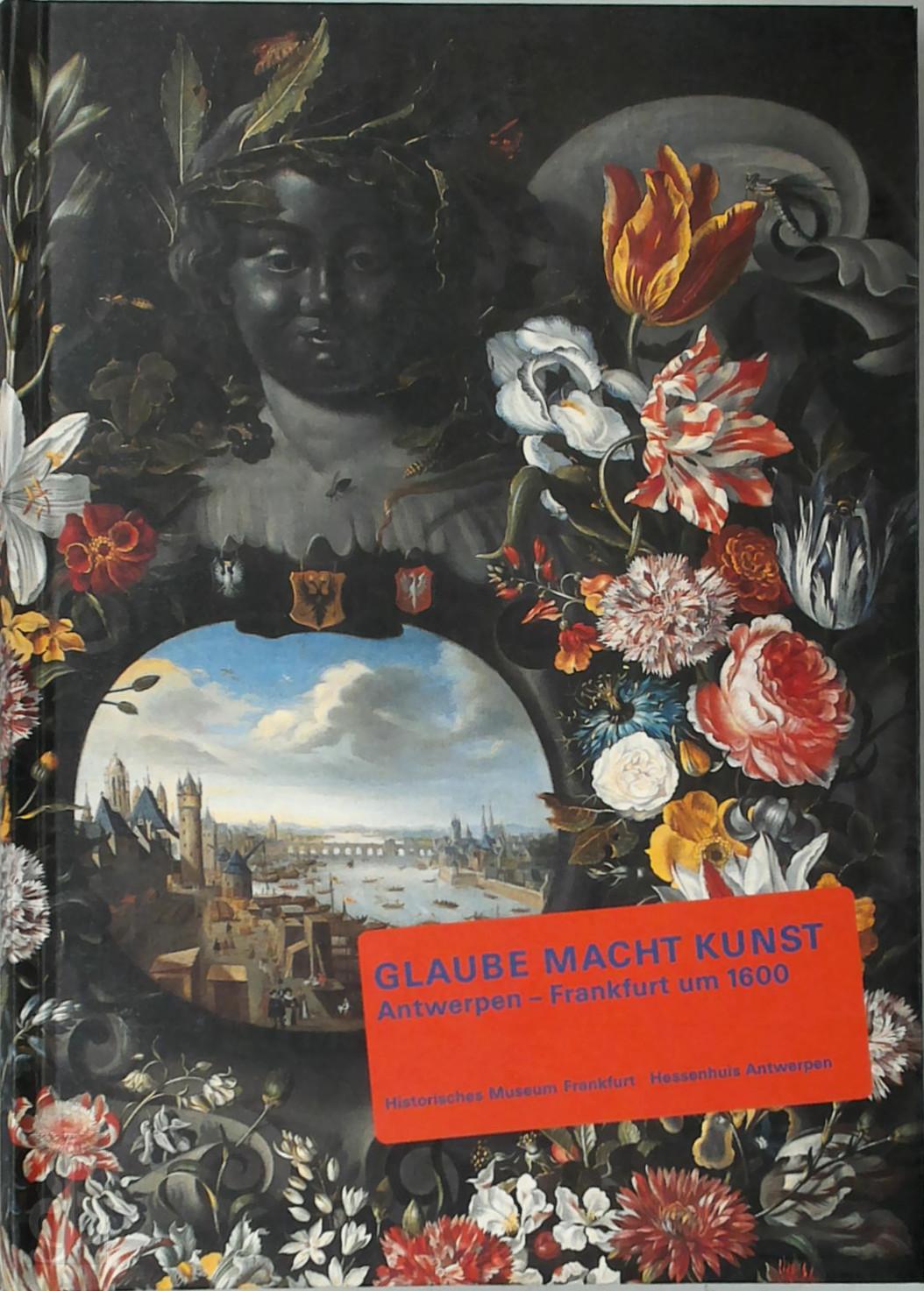 FRANK BERGER - Glaube Macht Kunst - Faith Power(s) Art. Antwerpen-Frankfurt around 1600