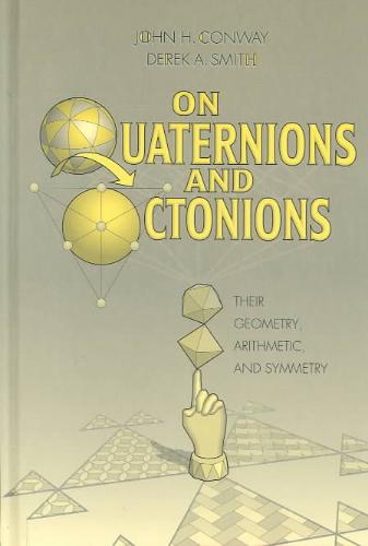 Conway, John Horton , Smith, Derek - On Quaternions and Octonions. Their Geometry, Arithmetic, and Symmetry