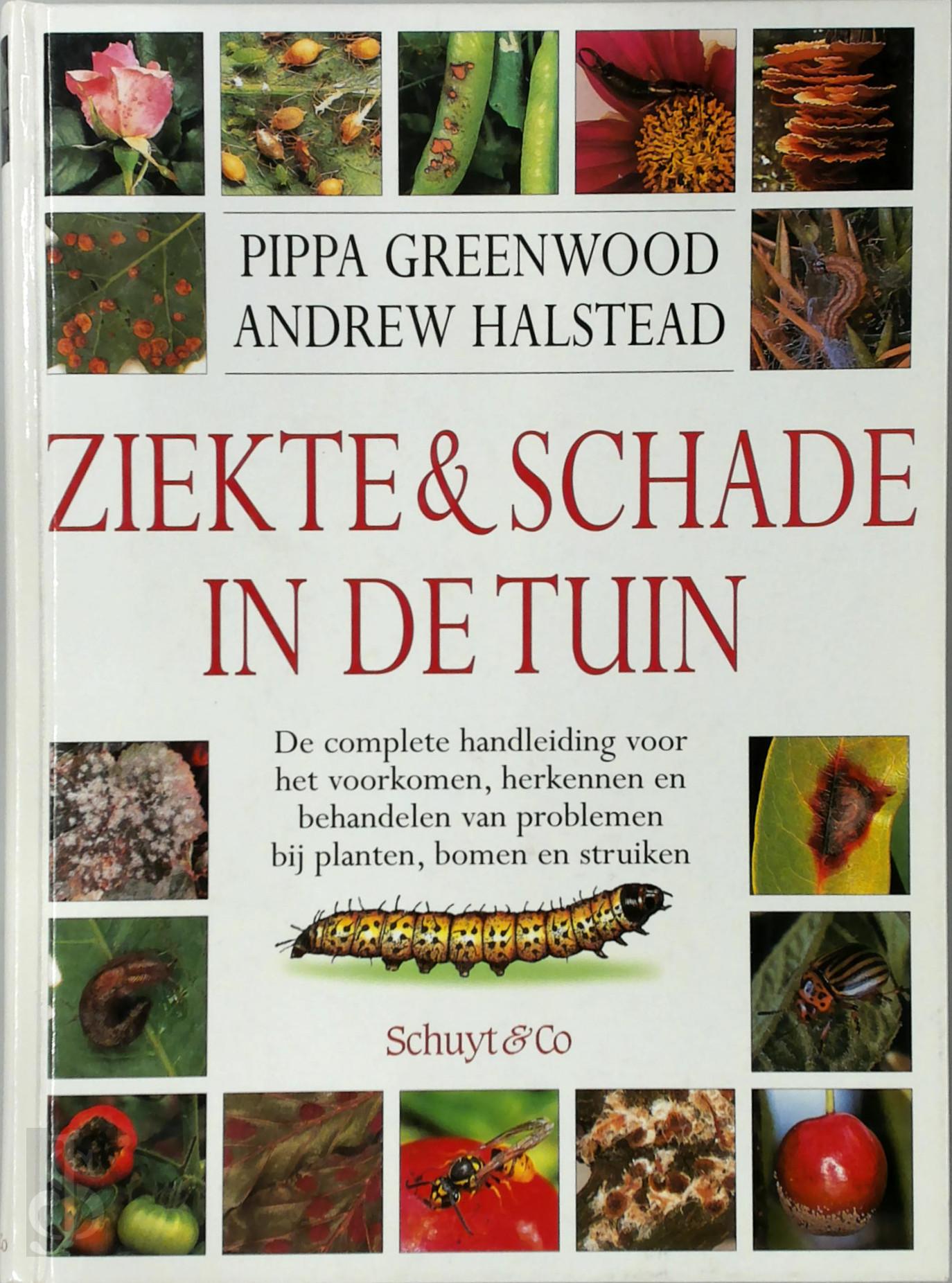 PIPPA GREENWOOD, ANDREW HALSTEAD - Ziekte & schade in de tuin. De complete handleiding voor het voorkomen, herkennen en behandelen van problemen bij planten, bomen en struiken