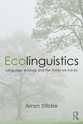 STIBBE, ARRAN - Ecolinguistics. Language, Ecology and the Stories We Live by