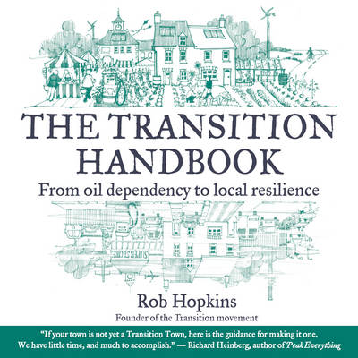 ROB HOPKINS - The Transition Handbook. From Oil Dependency to Local Resilience