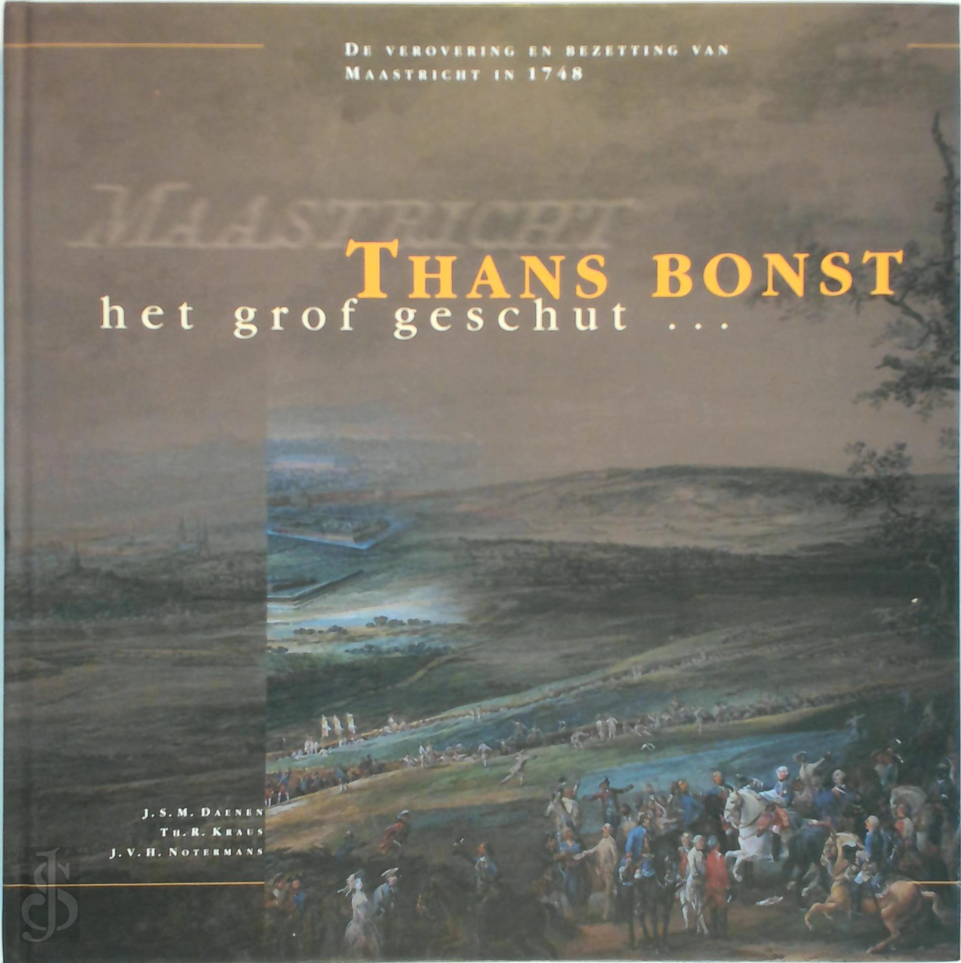 J.S.M. DAENEN, TH.R. KRAUS, J.V.H. NOTERMANS - Thans bonst het grof geschut. De verovering en bezetting van Maastricht in 1748