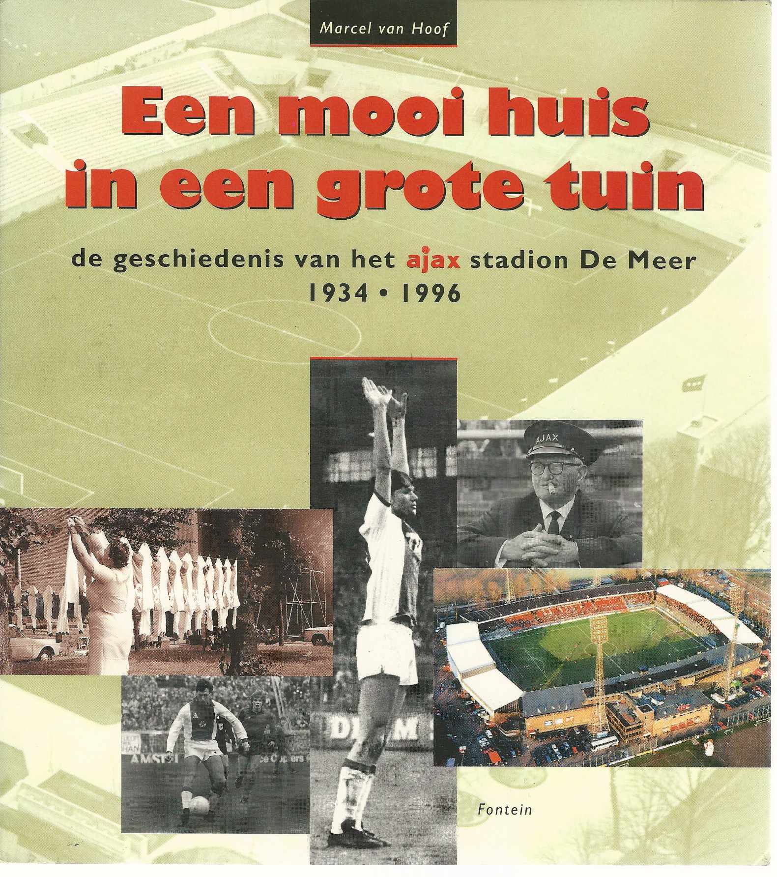 M. VAN HOOF - Een mooi huis in een grote tuin. De geschiedenis van het Ajaxstadion De Meer, 1934-1996