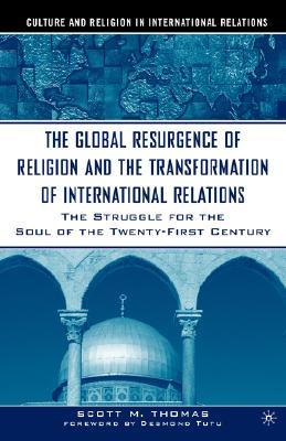 SCOTT THOMAS - Global Resurgence of Religion and the Transformation of International relations. The Struggle for the Soul of the Twenty-First Century