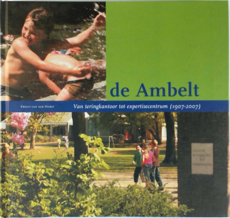 E. VAN DER HORST - De Ambelt. Van teringkantoor tot expertisecentrum (1907-2007)