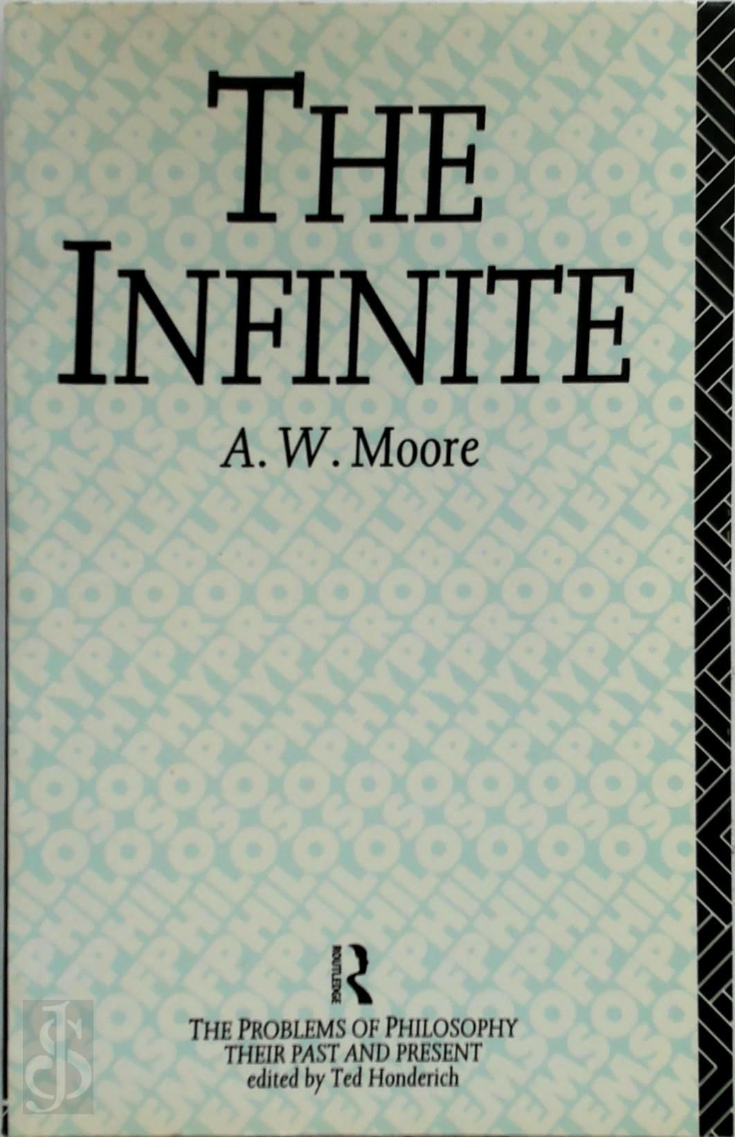 A. W. MOORE, [ED.] TED HONDERICH - The Infinite. The Problems of Philosophy: Their Past and Present