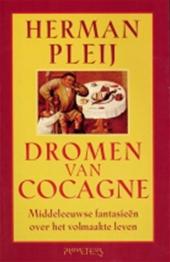 HERMAN PLEIJ - Dromen van Cocagne. Middeleeuwse fantasien over het volmaakte leven