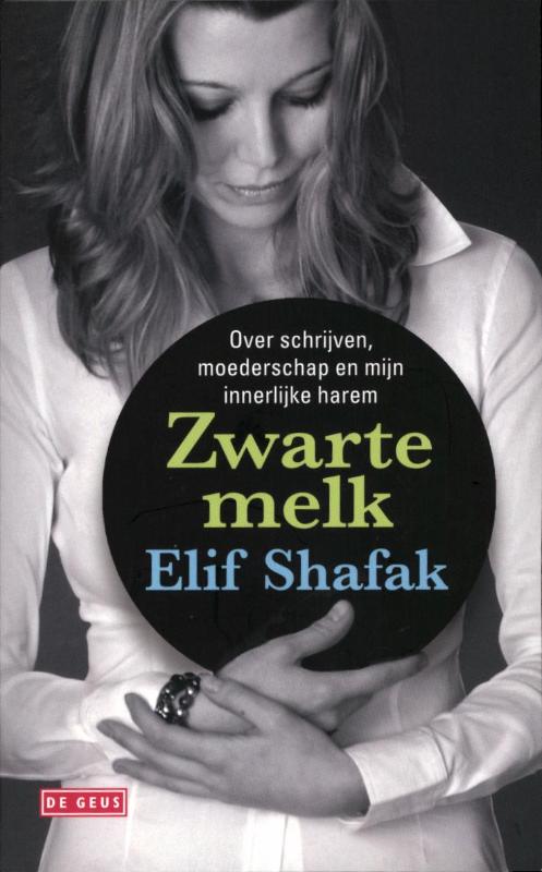 ELIF SHAFAK - Zwarte melk. Over schrijven, moederschap en mijn innerlijke harem